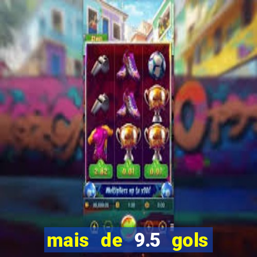 mais de 9.5 gols o que significa